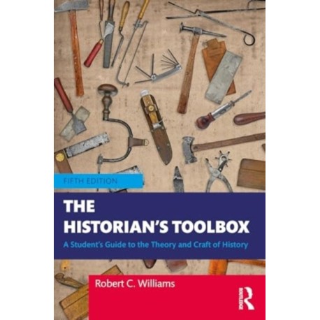 The Historian's Toolbox: A Student's Guide to the Theory and Craft of History