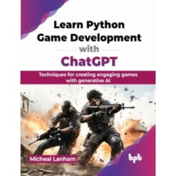 Learn Python Game Development with ChatGPT: Techniques for creating engaging games with generative AI