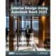 Interior Design Using Autodesk Revit 2025: Introduction to Building Information Modeling for Interior Designers