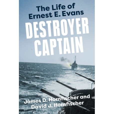 Destroyer Captain: The Life of Ernest E. Evans