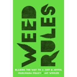 Weed Rules: Blazing the Way to a Just and Joyful Marijuana Policy