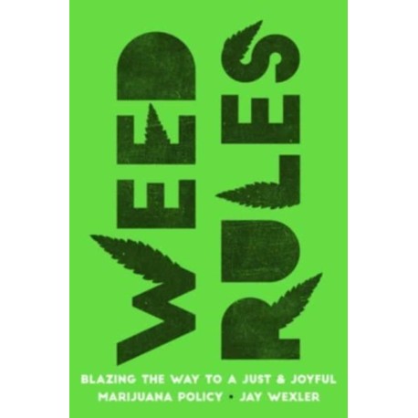 Weed Rules: Blazing the Way to a Just and Joyful Marijuana Policy