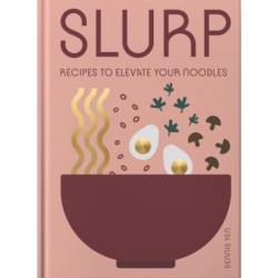 Slurp: Recipes to Elevate Your Noodles