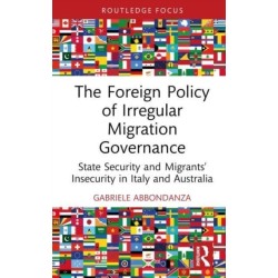 The Foreign Policy of Irregular Migration Governance: State Security and Migrants’ Insecurity in Italy and Australia