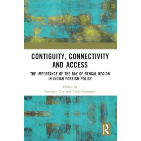 Contiguity, Connectivity and Access: The Importance of the Bay of Bengal Region in Indian Foreign Policy
