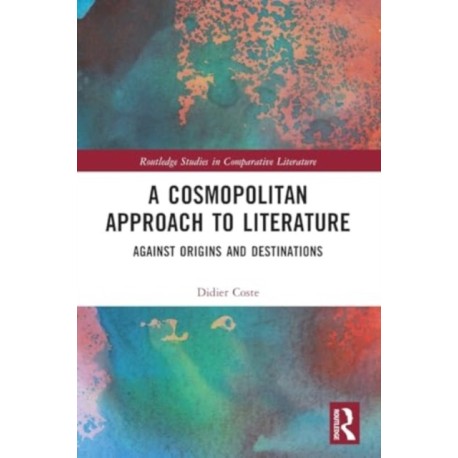 A Cosmopolitan Approach to Literature: Against Origins and Destinations