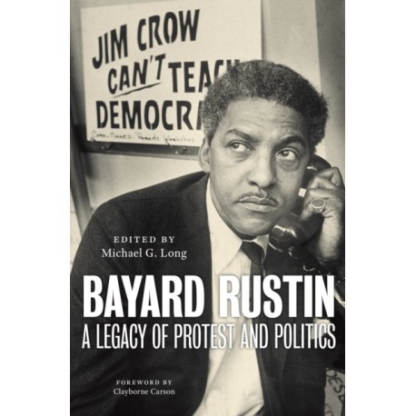 Bayard Rustin: A Legacy of Protest and Politics
