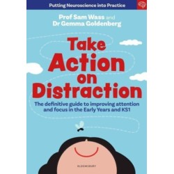 Take Action on Distraction: The definitive guide to improving attention and focus in the Early Years and Key Stage One