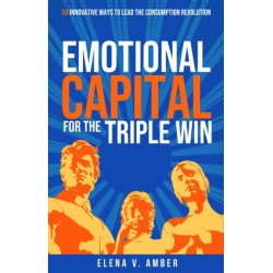 Emotional Capital for the Triple Win: 50 innovative ways to lead the consumption revolution