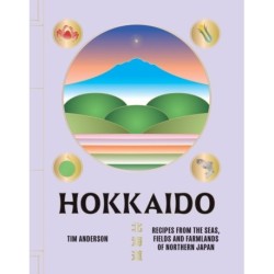 Hokkaido: Recipes from the Seas, Fields and Farmlands of Northern Japan