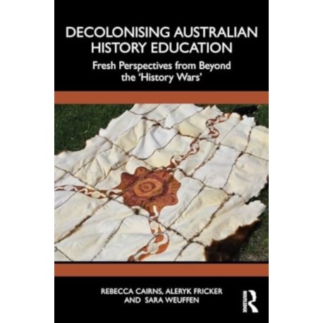 Decolonising Australian History Education: Fresh Perspectives from Beyond the ‘History Wars’