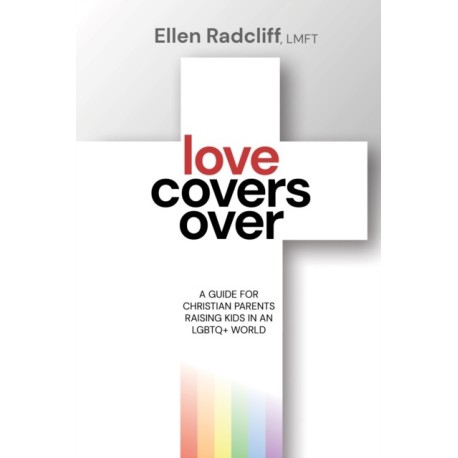 Love Covers Over: A Guide for Christian Parents Raising Kids in an LGBTQ+ World