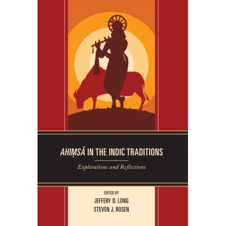Ahimsa in the Indic Traditions: Explorations and Reflections