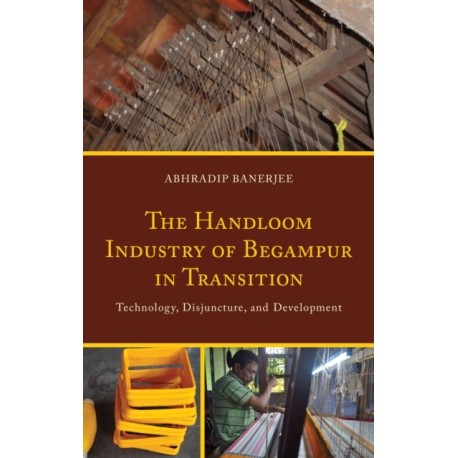 The Handloom Industry of Begampur in Transition: Technology, Disjuncture, and Development