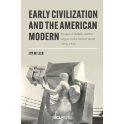 Early Civilization and the American Modern: Images of Middle Eastern Origins in the United States, 1893–1939