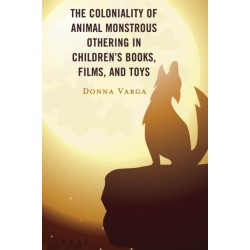 The Coloniality of Animal Monstrous Othering in Children’s Books, Films, and Toys