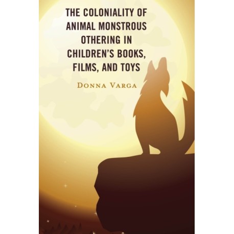 The Coloniality of Animal Monstrous Othering in Children’s Books, Films, and Toys