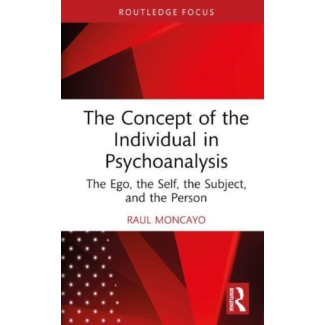 The Concept of the Individual in Psychoanalysis: The Ego, the Self, the Subject, and the Person