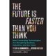 The Future Is Faster Than You Think: How Converging Technologies Are Transforming Business, Industries, and Our Lives