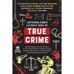 Listverse.com's Ultimate Book of True Crime: A Collection of Gripping Facts and Disturbing Details about Infamous Serial Killers, Notorious Cult Leaders, Scandalous Con Artists, and More (Perfect True Crime Gift)