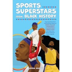 Sports Superstars from Black History: Inspiring Stories from the Amazing Careers of Serena Williams, Simone Biles, Allyson Felix, Lebron James, and Many More African American Sports Legends
