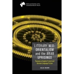 Literary Neo-Orientalism and the Arab Uprisings: Tensions in English, French and German Language Fiction