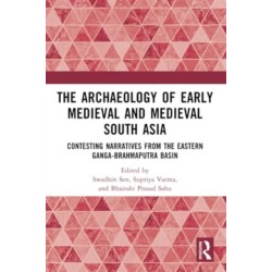 The Archaeology of Early Medieval and Medieval South Asia: Contesting Narratives from the Eastern Ganga-Brahmaputra Basin