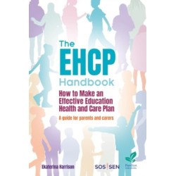 The EHCP Handbook: How to Make an Effective Education Health and Care Plan: A Guide for Parents and Carers