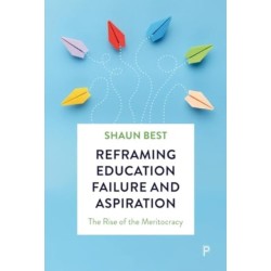 Reframing Education Failure and Aspiration: The Rise of the Meritocracy