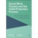 Social Work, Parents and the Child Protection Process: Representations of Parents in Policy, Organisation and Social Work Practice