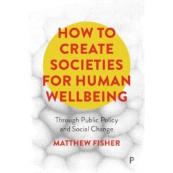 How To Create Societies for Human Wellbeing: Through Public Policy and Social Change