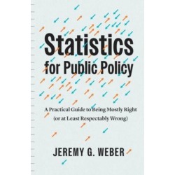 Statistics for Public Policy: A Practical Guide to Being Mostly Right (or at Least Respectably Wrong)