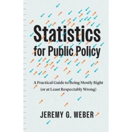 Statistics for Public Policy: A Practical Guide to Being Mostly Right (or at Least Respectably Wrong)