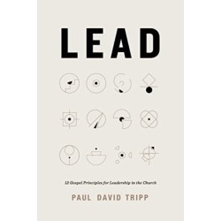 Lead: 12 Gospel Principles for Leadership in the Church (with Study Questions)