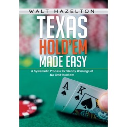 Texas Hold'em Made Easy: A Systemetic Process for Steady Winnings at No Limit Hold'em