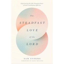 The Steadfast Love of the Lord: Experiencing the Life-Changing Power of God's Unchanging Affection