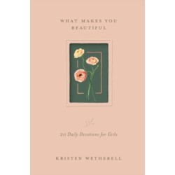What Makes You Beautiful: 20 Daily Devotions for Girls