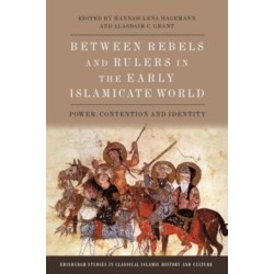 Between Rebels and Rulers in the Early Islamicate World: Power, Contention and Identity