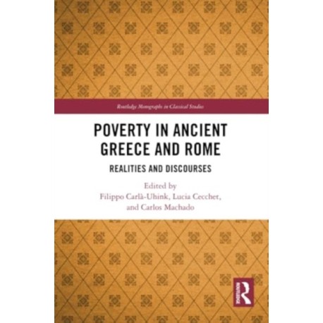 Poverty in Ancient Greece and Rome: Realities and Discourses