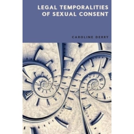 Legal Temporalities of Sexual Consent