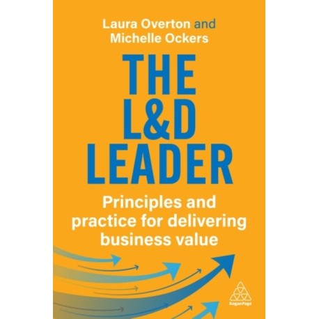 The The L&D Leader: Principles and Practice for Delivering Business Value