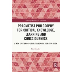 Pragmatist Philosophy for Critical Knowledge, Learning and Consciousness: A New Epistemological Framework for Education