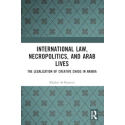 International Law, Necropolitics, and Arab Lives: The Legalization of Creative Chaos in Arabia