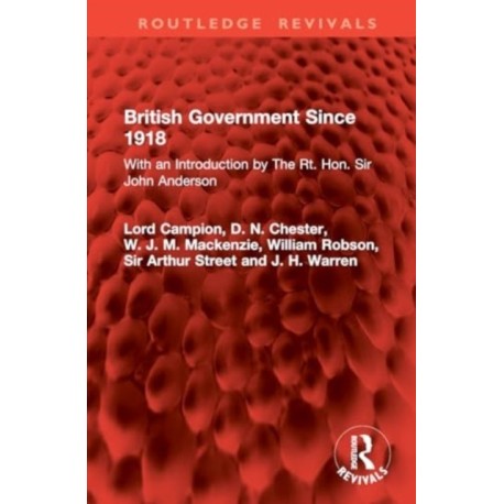 British Government Since 1918: With an Introduction by The Rt. Hon. Sir John Anderson