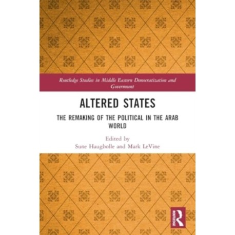 Altered States: The Remaking of the Political in the Arab World
