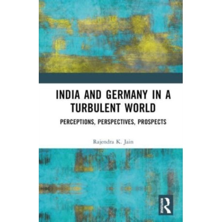 India and Germany in a Turbulent World: Perceptions, Perspectives, Prospects