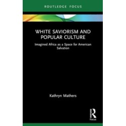 White Saviorism and Popular Culture: Imagined Africa as a Space for American Salvation