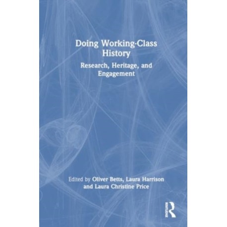 Doing Working-Class History: Research, Heritage, and Engagement