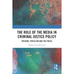 The Role of the Media in Criminal Justice Policy: Prisons, Populism and the Press