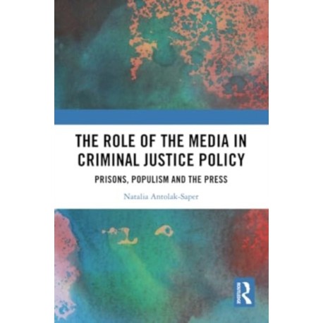 The Role of the Media in Criminal Justice Policy: Prisons, Populism and the Press